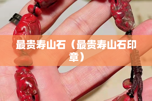 最贵寿山石（最贵寿山石印章）