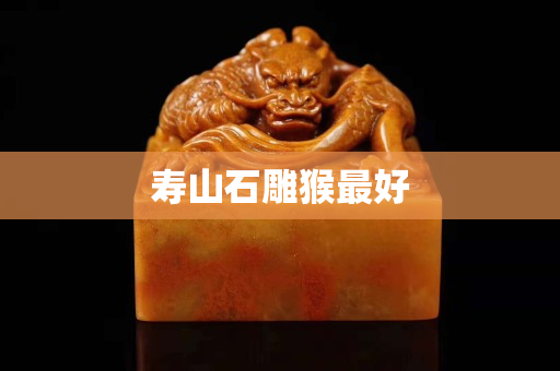 寿山石雕猴最好