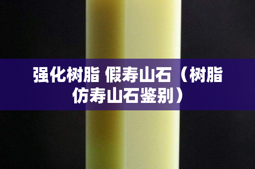 强化树脂 假寿山石（树脂仿寿山石鉴别）