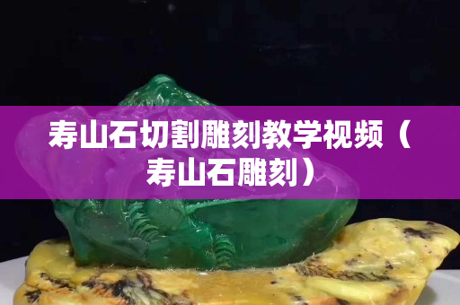 寿山石切割雕刻教学视频（寿山石雕刻）