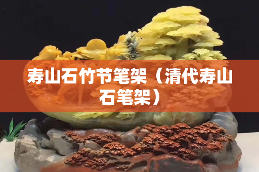 寿山石竹节笔架（清代寿山石笔架）