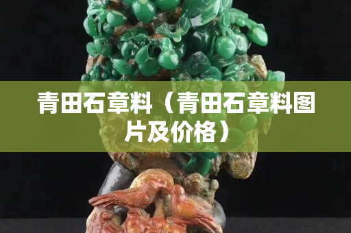 青田石章料（青田石章料图片及价格）