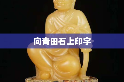 向青田石上印字