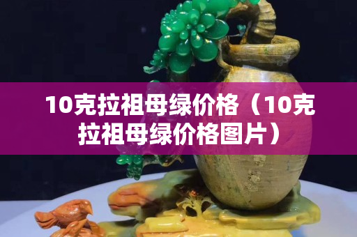 10克拉祖母绿价格（10克拉祖母绿价格图片）