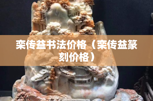 栾传益书法价格（栾传益篆刻价格）