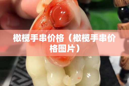 橄榄手串价格（橄榄手串价格图片）