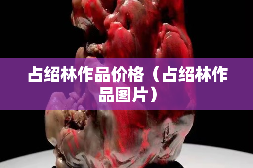 占绍林作品价格（占绍林作品图片）