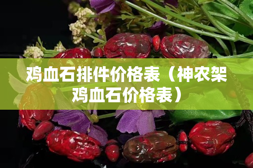 鸡血石排件价格表（神农架鸡血石价格表）