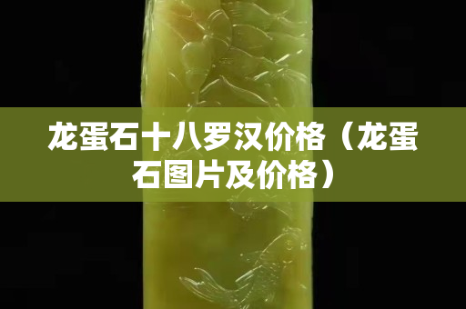 龙蛋石十八罗汉价格（龙蛋石图片及价格）