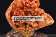 昌化鸡血石和巴林鸡血石哪个好（昌化鸡血石和巴林鸡血石哪个好一点）
